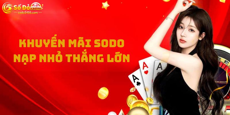 Khuyến mãi sodo nạp nhỏ thắng lớn