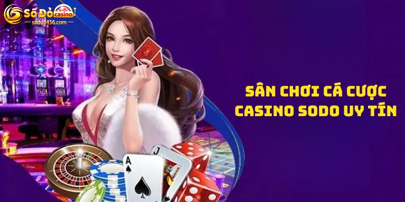 Cá cược casino - Sân chơi uy tín tại Sodo